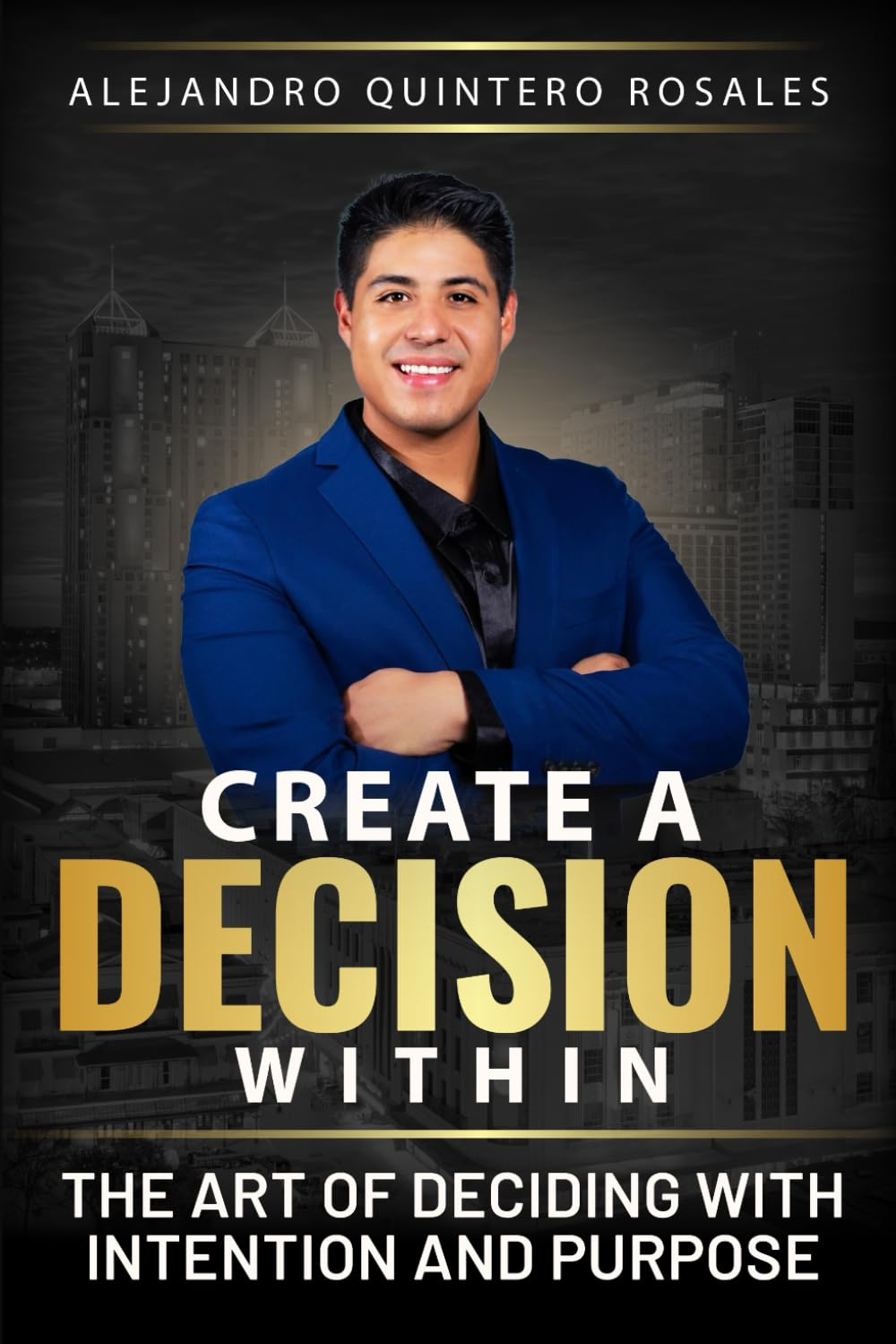 Create The Decision Within: The Art Of Deciding With Intention and Purpose